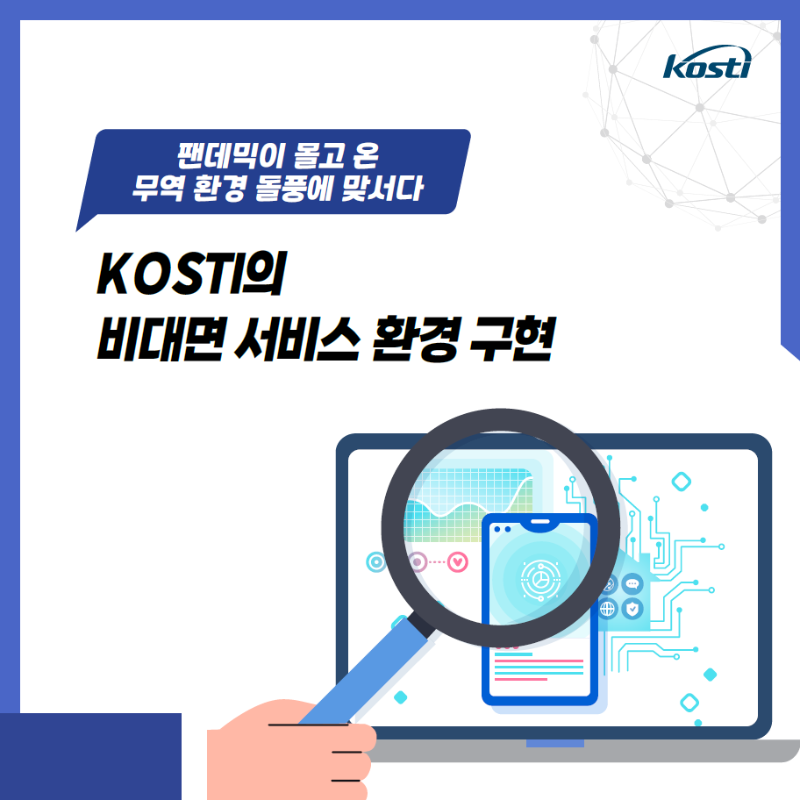 펜데믹이 몰고온 무역환경 돌풍에 맞서다 KOSTI의 비대면 서비스 환경 구현